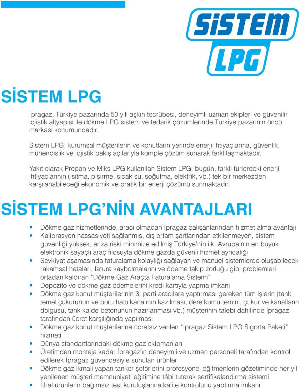 Yakıt olarak Propan ve Miks LPG kullanılan Sistem LPG; bugün, farklı türlerdeki enerji ihtiyaçlarının (ısıtma, pişirme, sıcak su, soğutma, elektrik, vb.