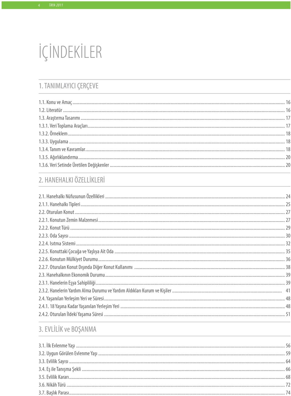 .. 25 2.2. Oturulan Konut... 27 2.2.1. Konutun Zemin Malzemesi... 27 2.2.2. Konut Türü... 29 2.2.3. Oda Sayısı... 30 2.2.4. Isıtma Sistemi... 32 2.2.5. Konuttaki Çocuğa ve Yaşlıya Ait Oda... 35 2.2.6.