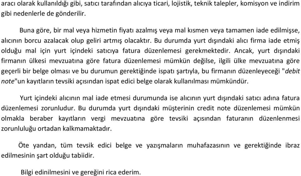 Bu durumda yurt dışındaki alıcı firma iade etmiş olduğu mal için yurt içindeki satıcıya fatura düzenlemesi gerekmektedir.