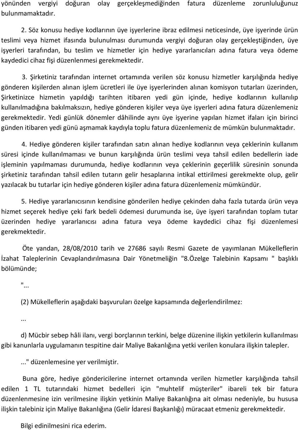 tarafından, bu teslim ve hizmetler için hediye yararlanıcıları adına fatura veya ödeme kaydedici cihaz fişi düzenlenmesi gerekmektedir. 3.