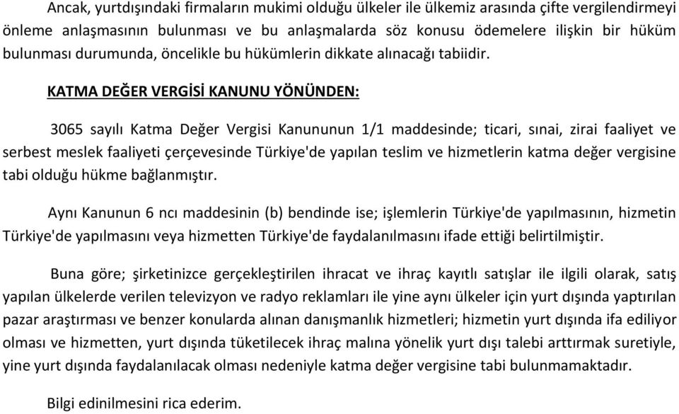 KATMA DEĞER VERGİSİ KANUNU YÖNÜNDEN: 3065 sayılı Katma Değer Vergisi Kanununun 1/1 maddesinde; ticari, sınai, zirai faaliyet ve serbest meslek faaliyeti çerçevesinde Türkiye'de yapılan teslim ve