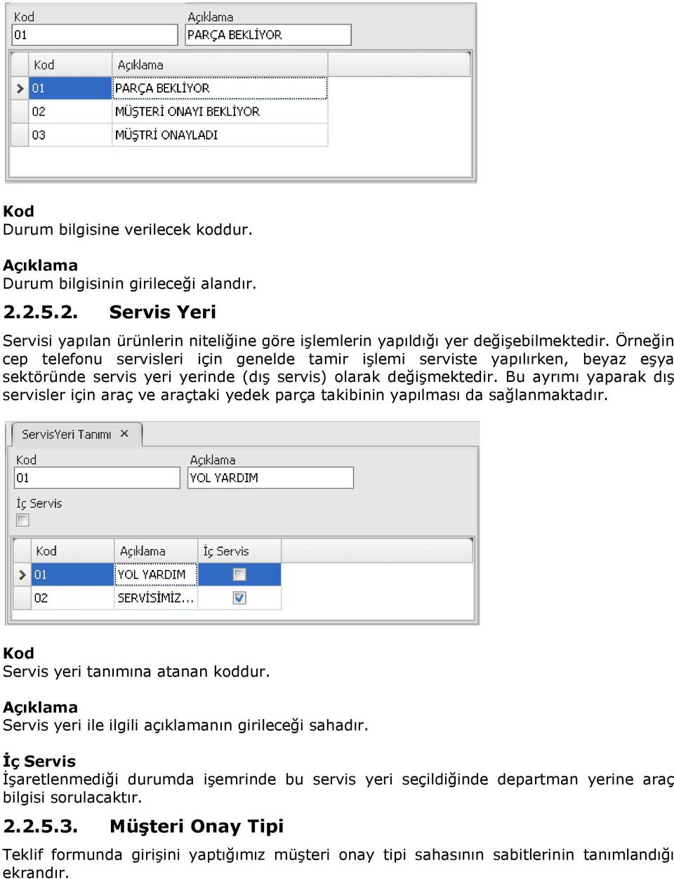 Bu ayrımı yaparak dış servisler için araç ve araçtaki yedek parça takibinin yapılması da sağlanmaktadır. Kod Servis yeri tanımına atanan koddur.