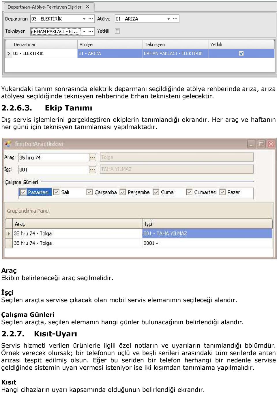 İşçi Seçilen araçta servise çıkacak olan mobil servis elemanının seçileceği alandır. Çalışma Günleri Seçilen araçta, seçilen elemanın hangi günler bulunacağının belirlendiği alandır. 2.2.7.