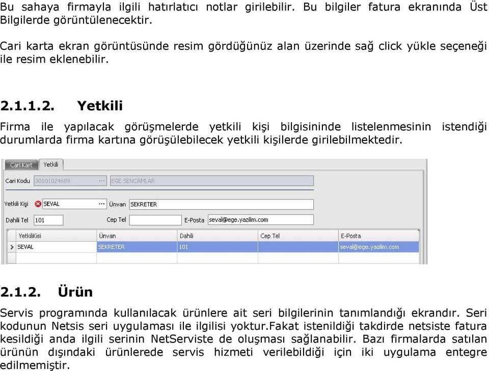 1.1.2. Yetkili Firma ile yapılacak görüşmelerde yetkili kişi bilgisininde listelenmesinin istendiği durumlarda firma kartına görüşülebilecek yetkili kişilerde girilebilmektedir. 2.1.2. Ürün Servis programında kullanılacak ürünlere ait seri bilgilerinin tanımlandığı ekrandır.