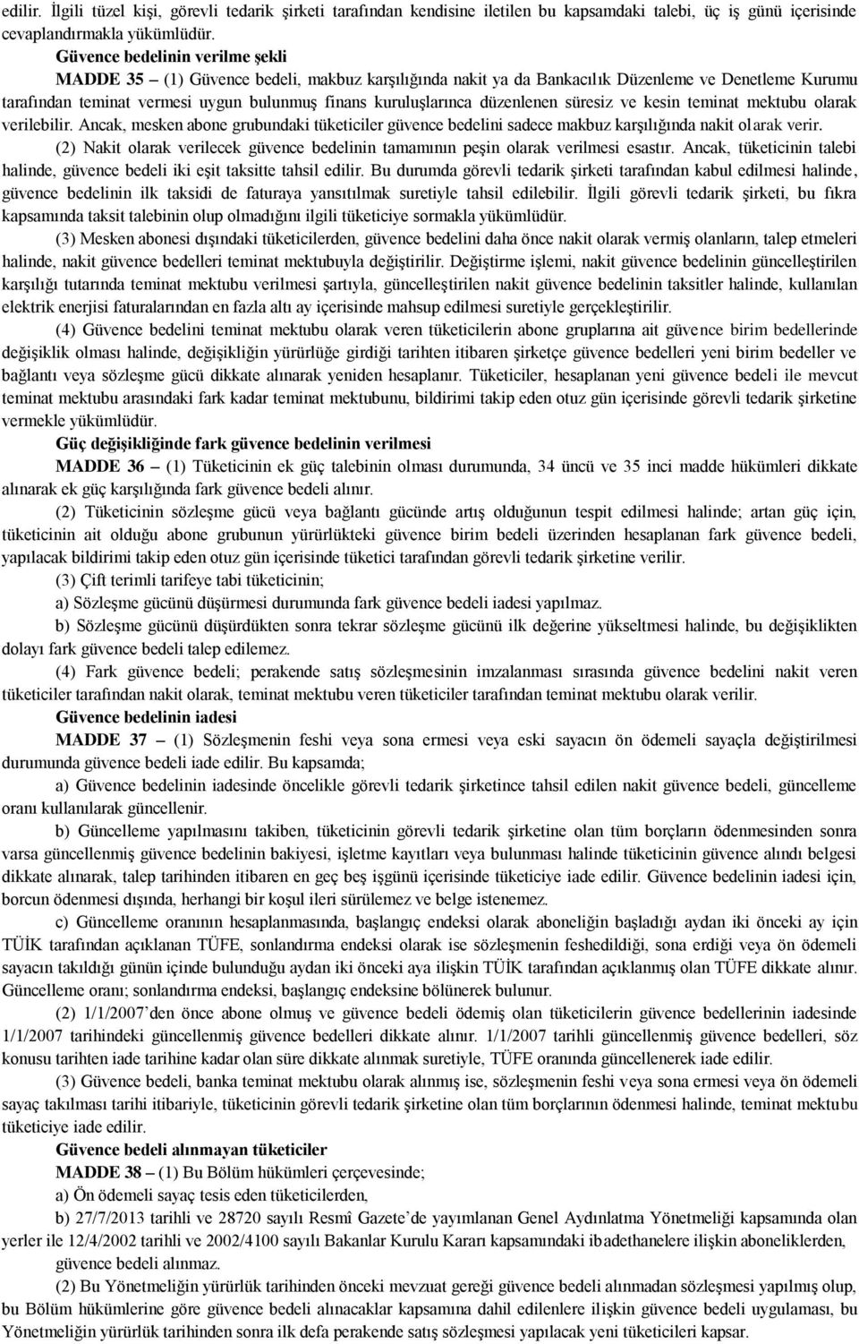 düzenlenen süresiz ve kesin teminat mektubu olarak verilebilir. Ancak, mesken abone grubundaki tüketiciler güvence bedelini sadece makbuz karşılığında nakit olarak verir.