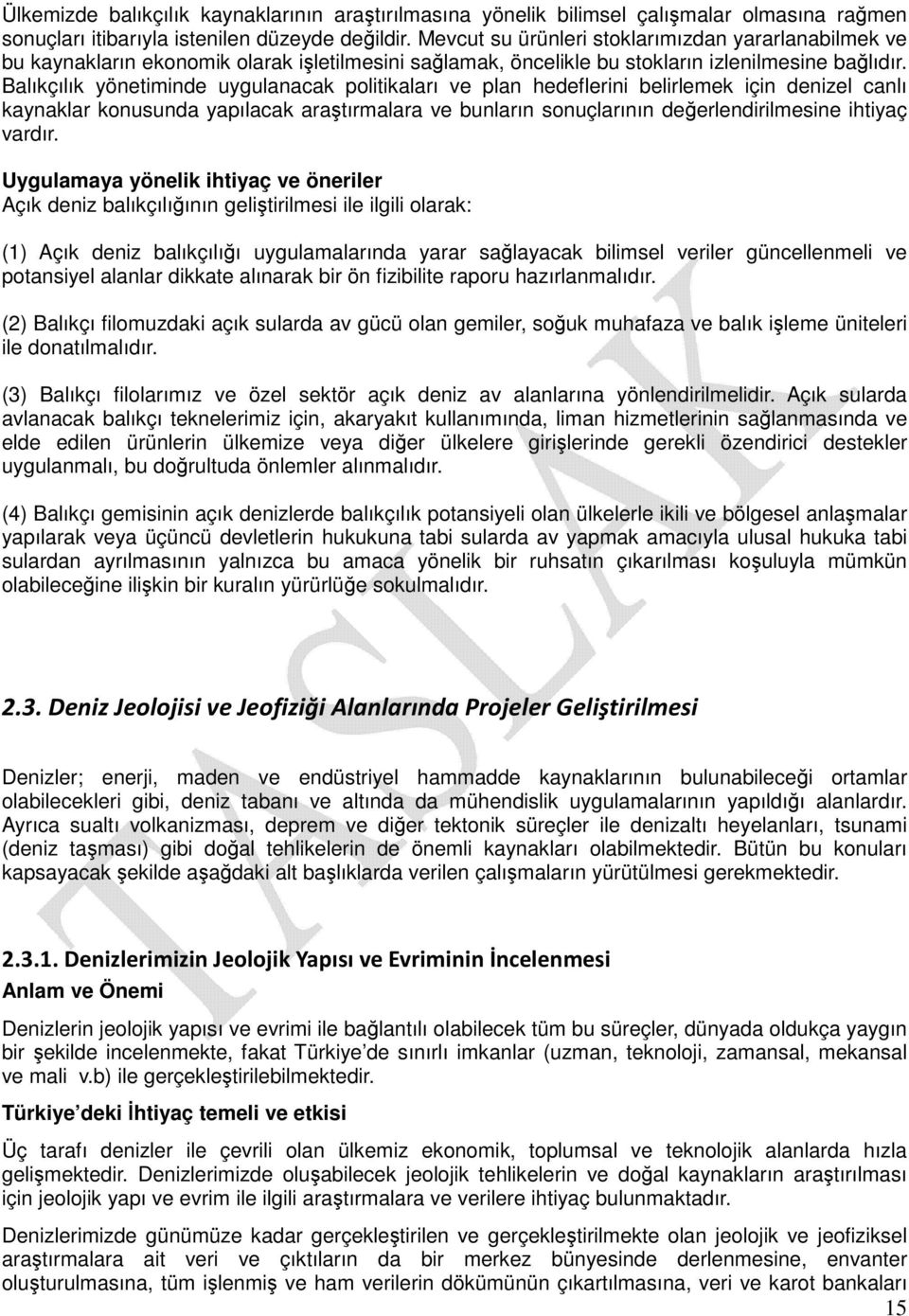 Balıkçılık yönetiminde uygulanacak politikaları ve plan hedeflerini belirlemek için denizel canlı kaynaklar konusunda yapılacak araştırmalara ve bunların sonuçlarının değerlendirilmesine ihtiyaç