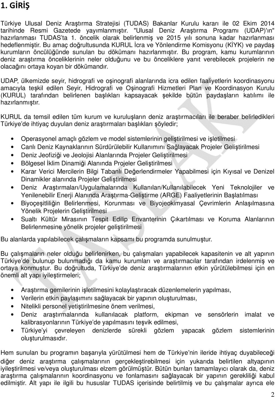 Bu amaç doğrultusunda KURUL İcra ve Yönlendirme Komisyonu (KİYK) ve paydaş kurumların öncülüğünde sunulan bu dökümanı hazırlanmıştır.