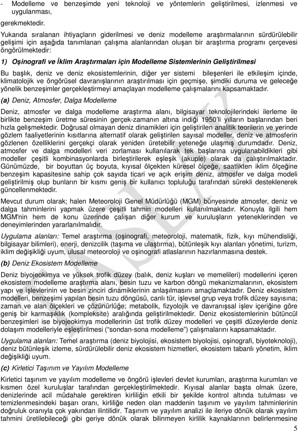 öngörülmektedir: 1) Oşinografi ve İklim Araştırmaları için Modelleme Sistemlerinin Geliştirilmesi Bu başlık, deniz ve deniz ekosistemlerinin, diğer yer sistemi bileşenleri ile etkileşim içinde,