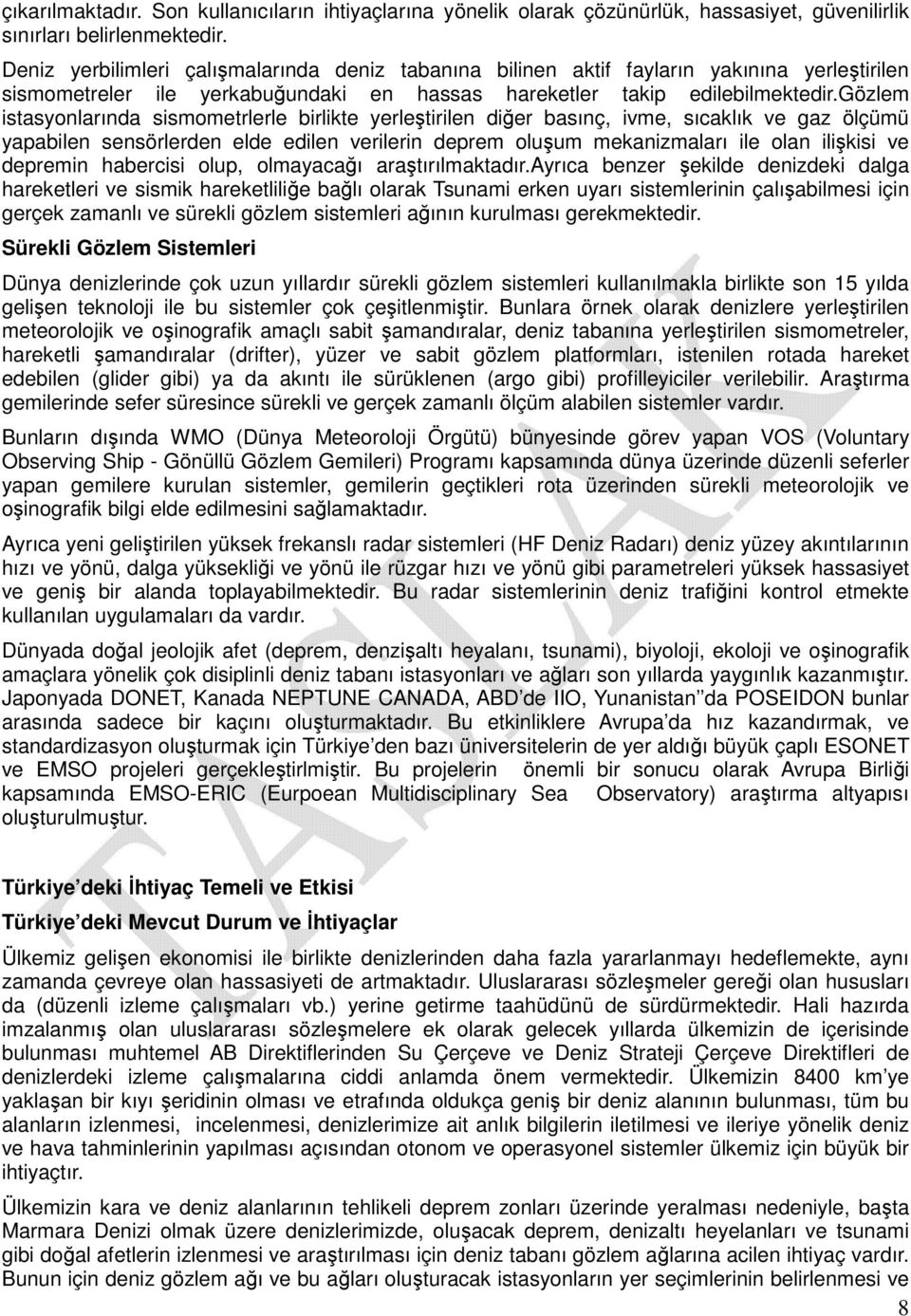 gözlem istasyonlarında sismometrlerle birlikte yerleştirilen diğer basınç, ivme, sıcaklık ve gaz ölçümü yapabilen sensörlerden elde edilen verilerin deprem oluşum mekanizmaları ile olan ilişkisi ve