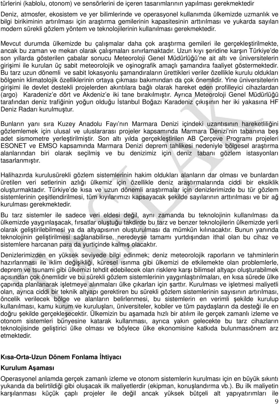 Mevcut durumda ülkemizde bu çalışmalar daha çok araştırma gemileri ile gerçekleştirilmekte, ancak bu zaman ve mekan olarak çalışmaları sınırlamaktadır.