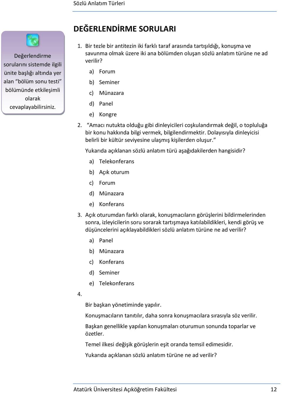 a) Forum b) Seminer c) Münazara d) Panel e) Kongre 2. Amacı nutukta olduğu gibi dinleyicileri coşkulandırmak değil, o topluluğa bir konu hakkında bilgi vermek, bilgilendirmektir.