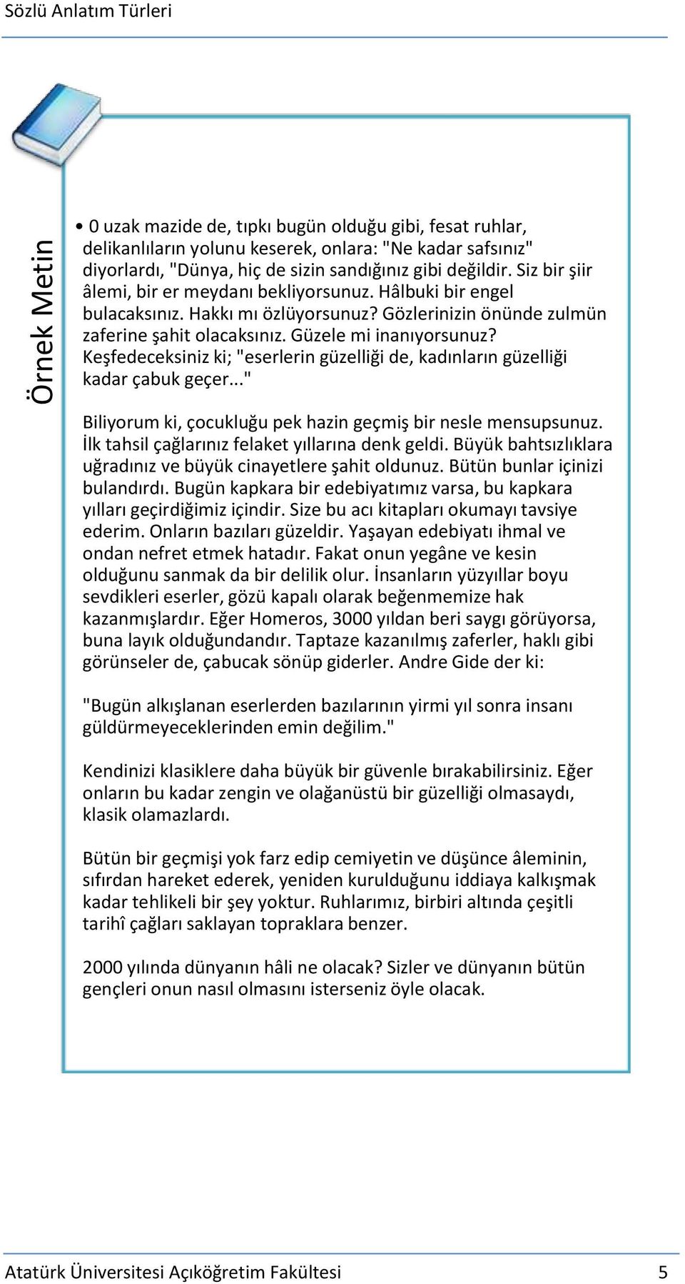 Keşfedeceksiniz ki; "eserlerin güzelliği de, kadınların güzelliği kadar çabuk geçer..." Biliyorum ki, çocukluğu pek hazin geçmiş bir nesle mensupsunuz.