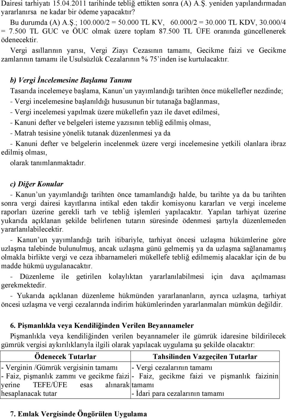 Vergi asıllarının yarısı, Vergi Ziayı Cezasının tamamı, Gecikme faizi ve Gecikme zamlarının tamamı ile Usulsüzlük Cezalarının % 75 inden ise kurtulacaktır.