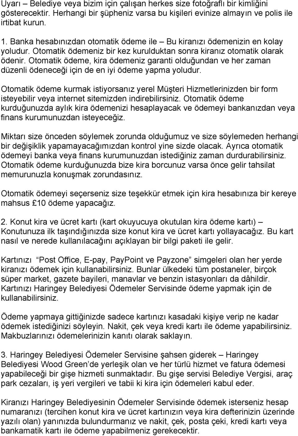 Otomatik ödeme, kira ödemeniz garanti olduğundan ve her zaman düzenli ödeneceği için de en iyi ödeme yapma yoludur.