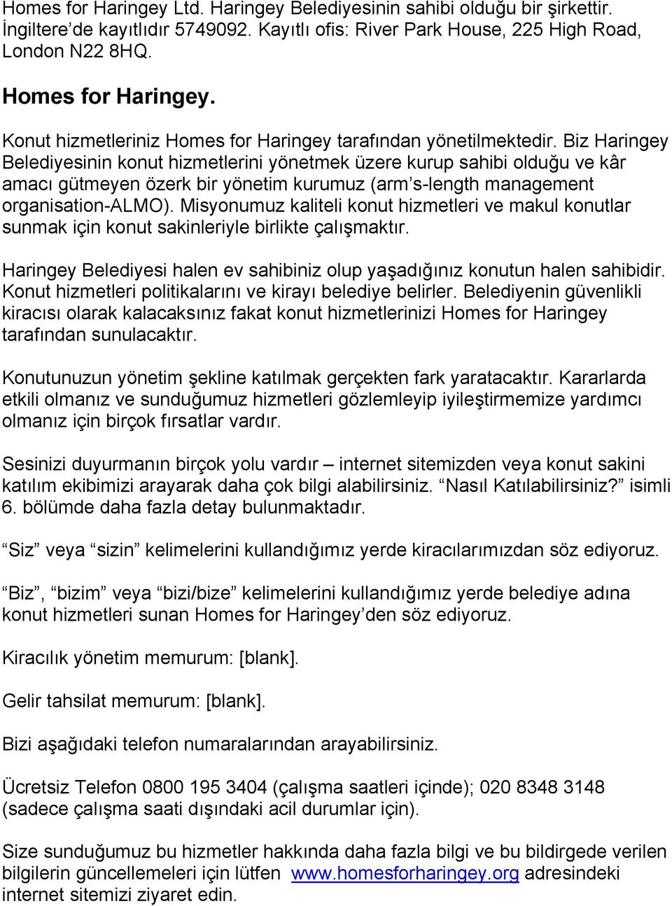 Biz Haringey Belediyesinin konut hizmetlerini yönetmek üzere kurup sahibi olduğu ve kâr amacı gütmeyen özerk bir yönetim kurumuz (arm s-length management organisation-almo).