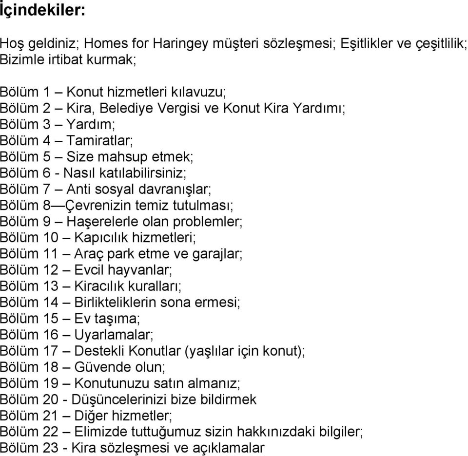 problemler; Bölüm 10 Kapıcılık hizmetleri; Bölüm 11 Araç park etme ve garajlar; Bölüm 12 Evcil hayvanlar; Bölüm 13 Kiracılık kuralları; Bölüm 14 Birlikteliklerin sona ermesi; Bölüm 15 Ev taşıma;