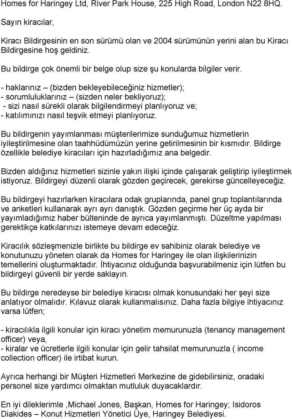 - haklarınız (bizden bekleyebileceğiniz hizmetler); - sorumluluklarınız (sizden neler bekliyoruz); - sizi nasıl sürekli olarak bilgilendirmeyi planlıyoruz ve; - katılımınızı nasıl teşvik etmeyi