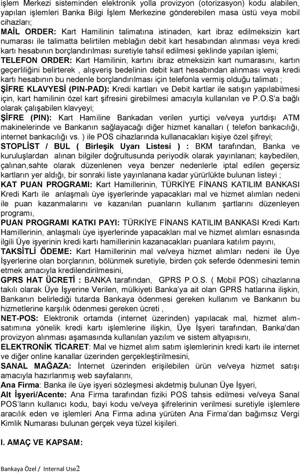 şeklinde yapılan işlemi; TELEFON ORDER: Kart Hamilinin, kartını ibraz etmeksizin kart numarasını, kartın geçerliliğini belirterek, alışveriş bedelinin debit kart hesabından alınması veya kredi kartı