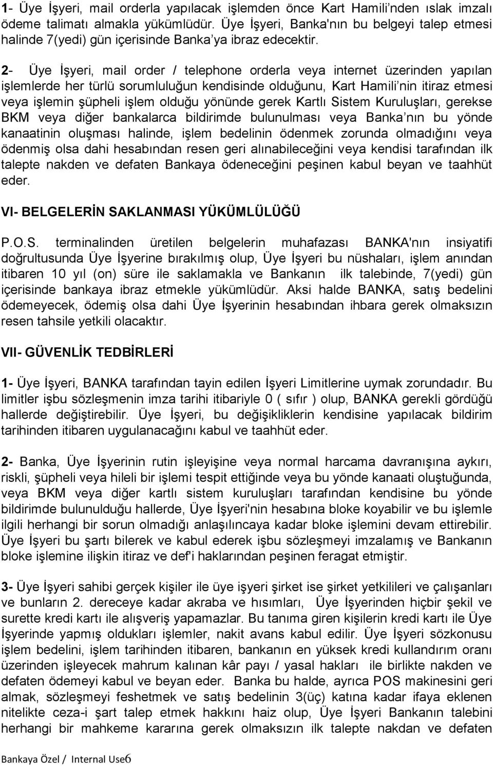 2- Üye İşyeri, mail order / telephone orderla veya internet üzerinden yapılan işlemlerde her türlü sorumluluğun kendisinde olduğunu, Kart Hamili nin itiraz etmesi veya işlemin şüpheli işlem olduğu