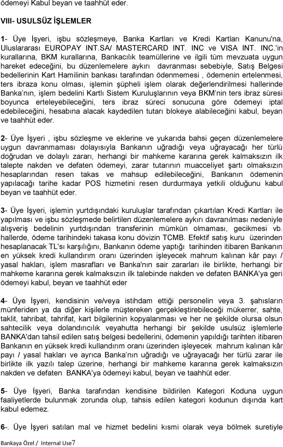 bankası tarafından ödenmemesi, ödemenin ertelenmesi, ters ibraza konu olması, işlemin şüpheli işlem olarak değerlendirilmesi hallerinde Banka nın, işlem bedelini Kartlı Sistem Kuruluşlarının veya BKM