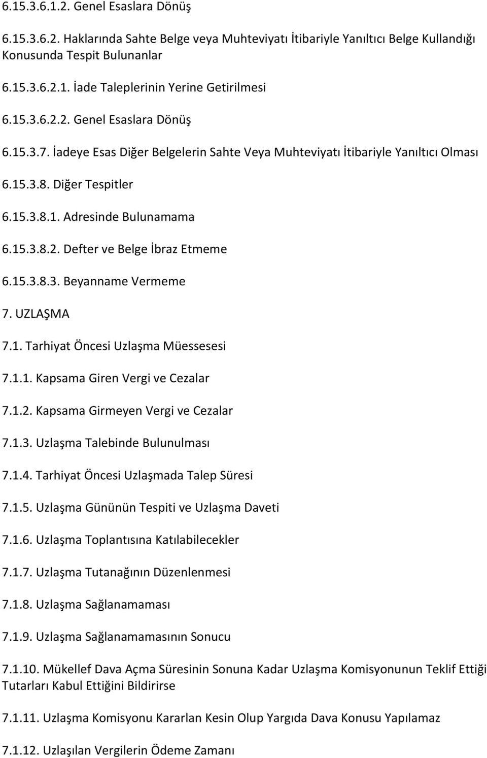 15.3.8.3. Beyanname Vermeme 7. UZLAŞMA 7.1. Tarhiyat Öncesi Uzlaşma Müessesesi 7.1.1. Kapsama Giren Vergi ve Cezalar 7.1.2. Kapsama Girmeyen Vergi ve Cezalar 7.1.3. Uzlaşma Talebinde Bulunulması 7.1.4.