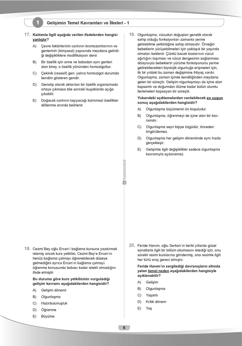 B) Bir özellik için anne ve babadan aynı genleri alan birey, o özellik yönünden homozigottur. C) Çekinik (resesif) gen; yalnız homozigot durumda kendini gösteren gendir.