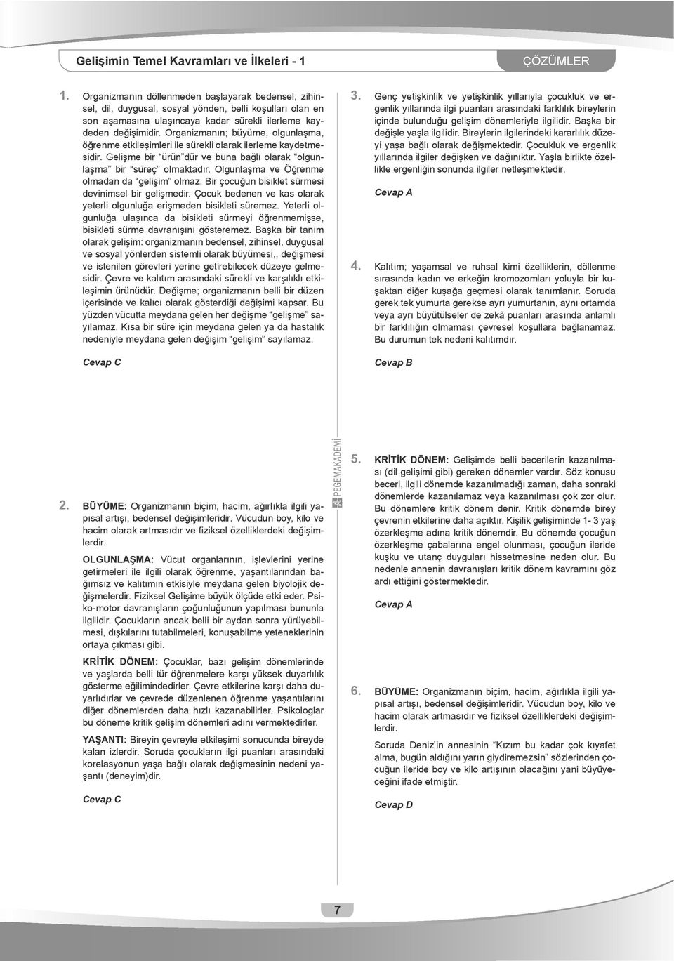 Organizmanın; büyüme, olgunla ma, ö renme etkile imleri ile sürekli olarak ilerleme kaydetmesidir. Geli me bir ürün dür ve buna ba lı olarak olgunla ma bir süreç olmaktadır.