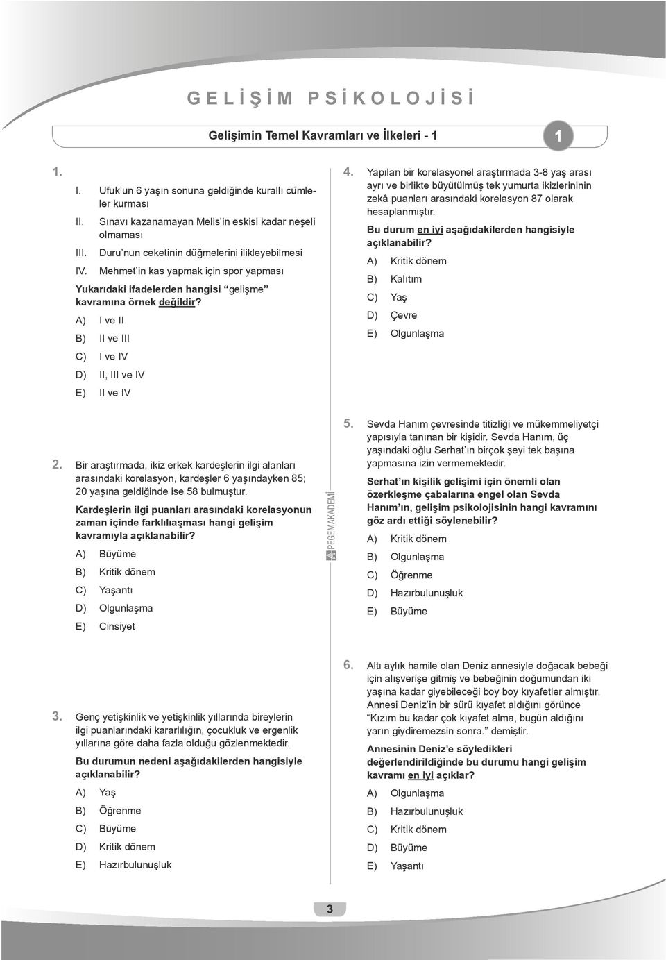 de ildir? A) I ve II B) II ve III C) I ve IV D) II, III ve IV E) II ve IV 4.