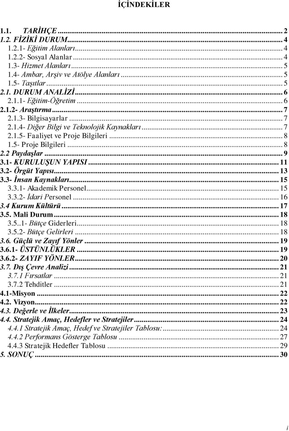 2 Paydaşlar... 9 3.1- KURULUŞUN YAPISI... 11 3.2- Örgüt Yapısı... 13 3.3- İnsan Kaynakları... 15 3.3.1- Akademik Personel... 15 3.3.2- İdari Personel... 16 3.4 Kurum Kültürü... 17 3.5. Mali Durum.