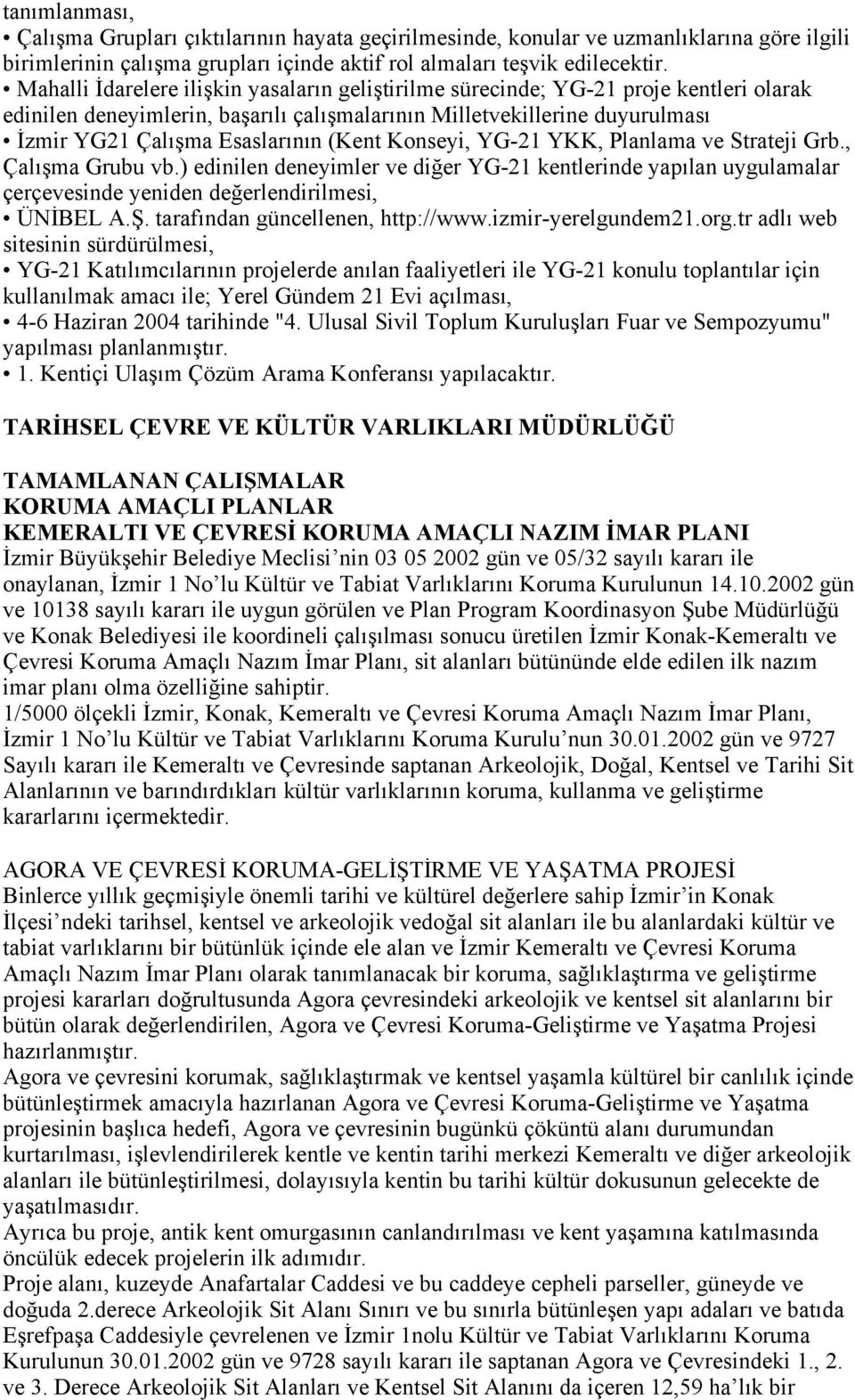 (Kent Konseyi, YG-21 YKK, Planlama ve Strateji Grb., Çalışma Grubu vb.) edinilen deneyimler ve diğer YG-21 kentlerinde yapılan uygulamalar çerçevesinde yeniden değerlendirilmesi, ÜNİBEL A.Ş.