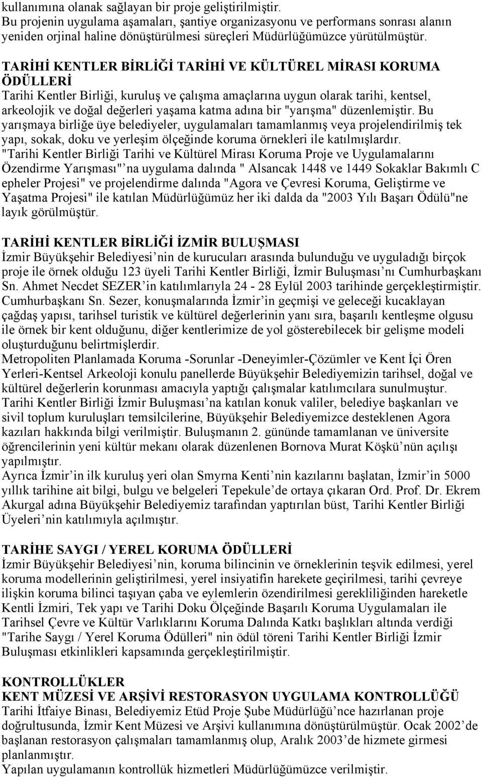 TARİHİ KENTLER BİRLİĞİ TARİHİ VE KÜLTÜREL MİRASI KORUMA ÖDÜLLERİ Tarihi Kentler Birliği, kuruluş ve çalışma amaçlarına uygun olarak tarihi, kentsel, arkeolojik ve doğal değerleri yaşama katma adına