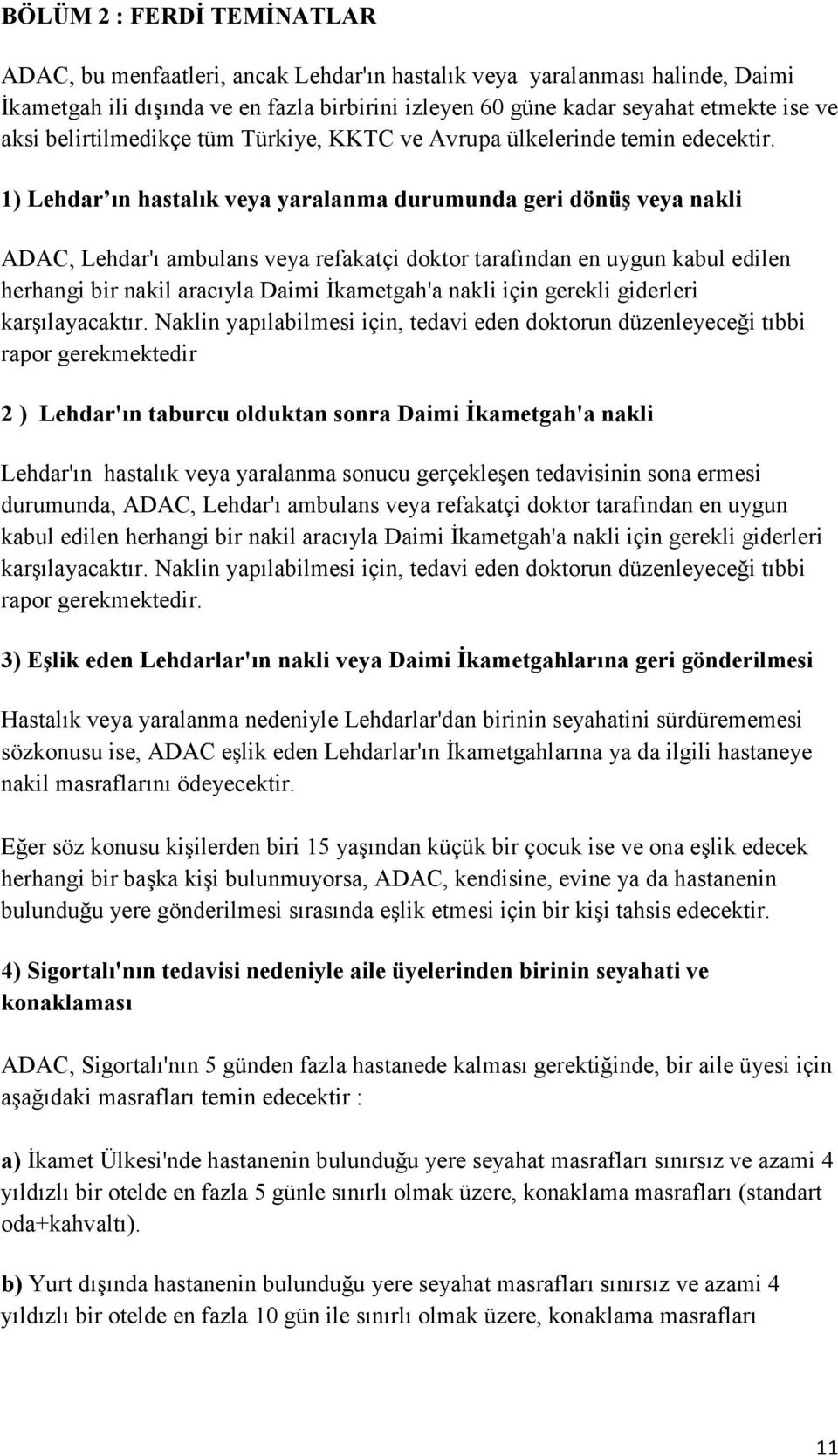 1) Lehdar ın hastalık veya yaralanma durumunda geri dönüş veya nakli ADAC, Lehdar'ı ambulans veya refakatçi doktor tarafından en uygun kabul edilen herhangi bir nakil aracıyla Daimi Đkametgah'a nakli