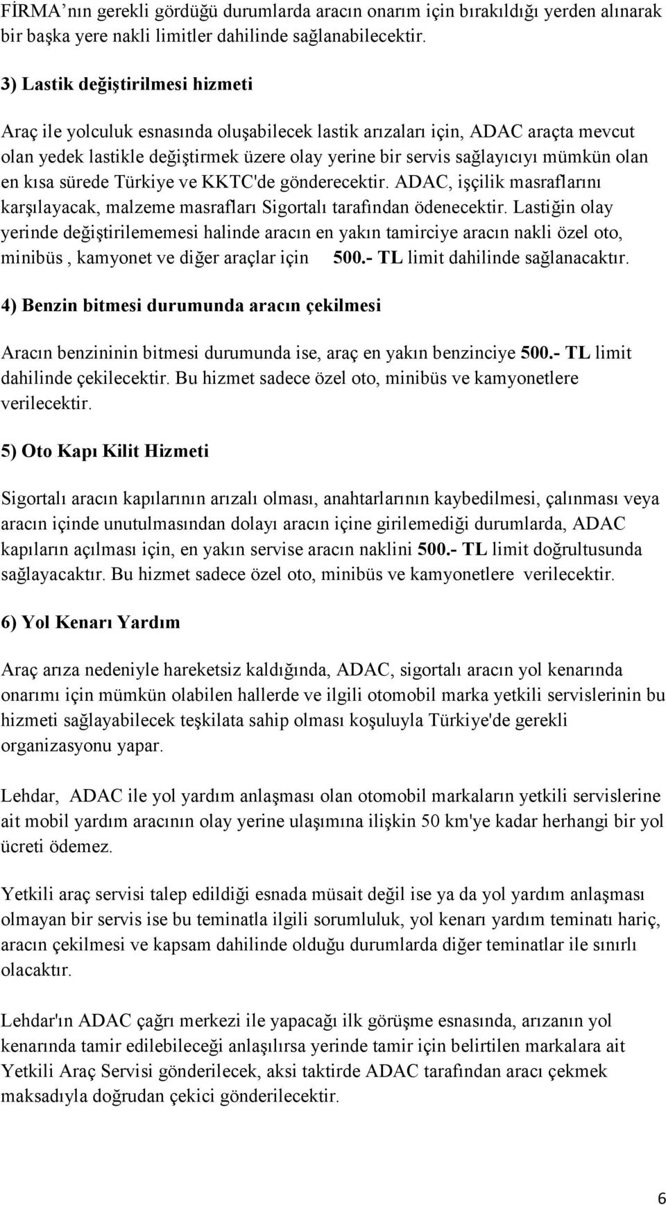 olan en kısa sürede Türkiye ve KKTC'de gönderecektir. ADAC, işçilik masraflarını karşılayacak, malzeme masrafları Sigortalı tarafından ödenecektir.