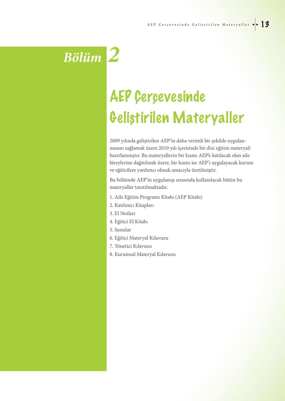 Bu materyallerin bir kısmı AEP e katılacak olan aile bireylerine dağıtılmak üzere, bir kısmı ise AEP i uygulayacak kurum ve eğiticilere yardımcı olmak amacıyla üretilmiştir.