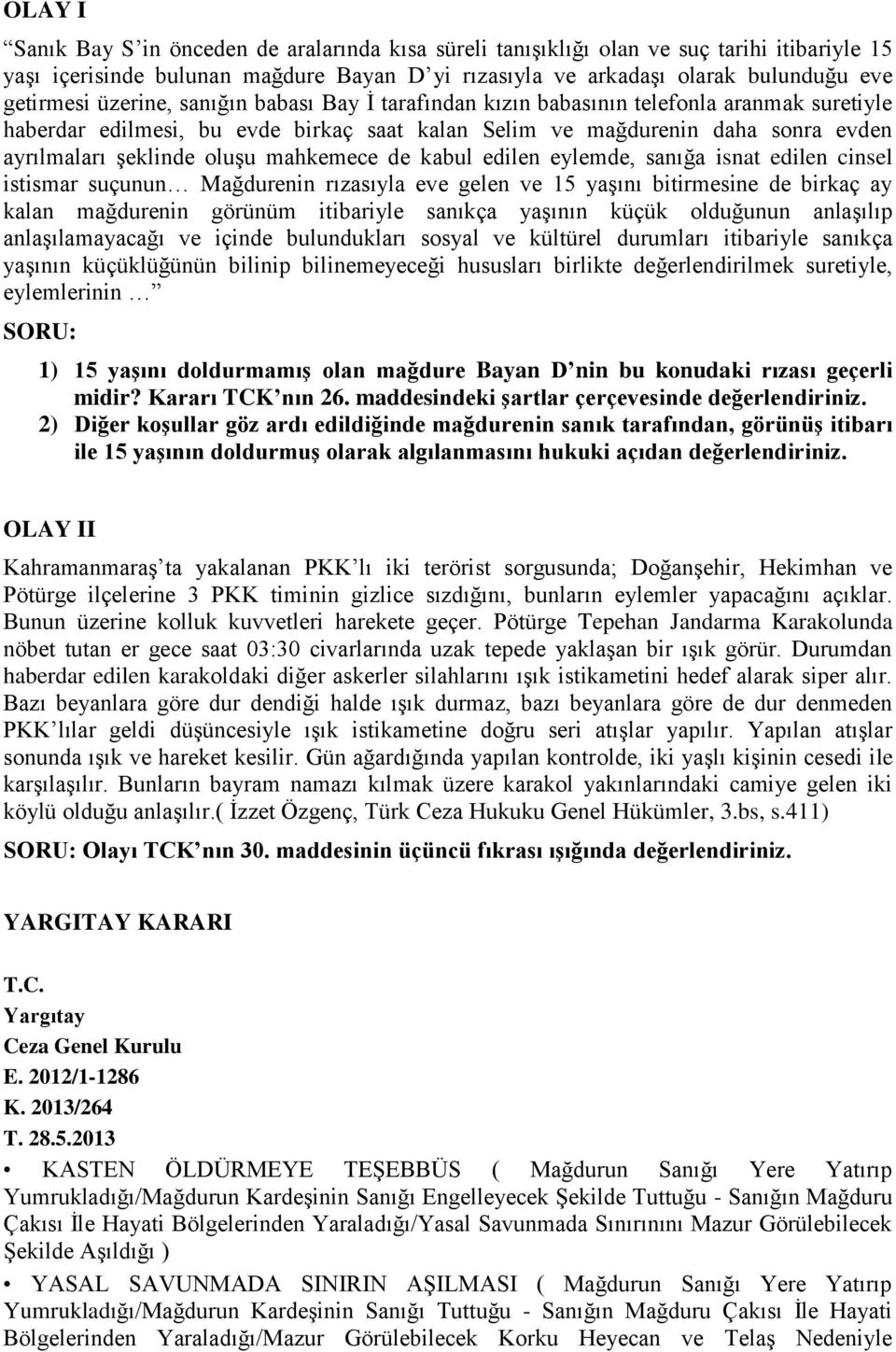 mahkemece de kabul edilen eylemde, sanığa isnat edilen cinsel istismar suçunun Mağdurenin rızasıyla eve gelen ve 15 yaşını bitirmesine de birkaç ay kalan mağdurenin görünüm itibariyle sanıkça yaşının