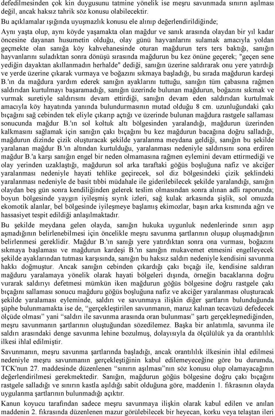 olay günü hayvanlarını sulamak amacıyla yoldan geçmekte olan sanığa köy kahvehanesinde oturan mağdurun ters ters baktığı, sanığın hayvanlarını suladıktan sonra dönüşü sırasında mağdurun bu kez önüne