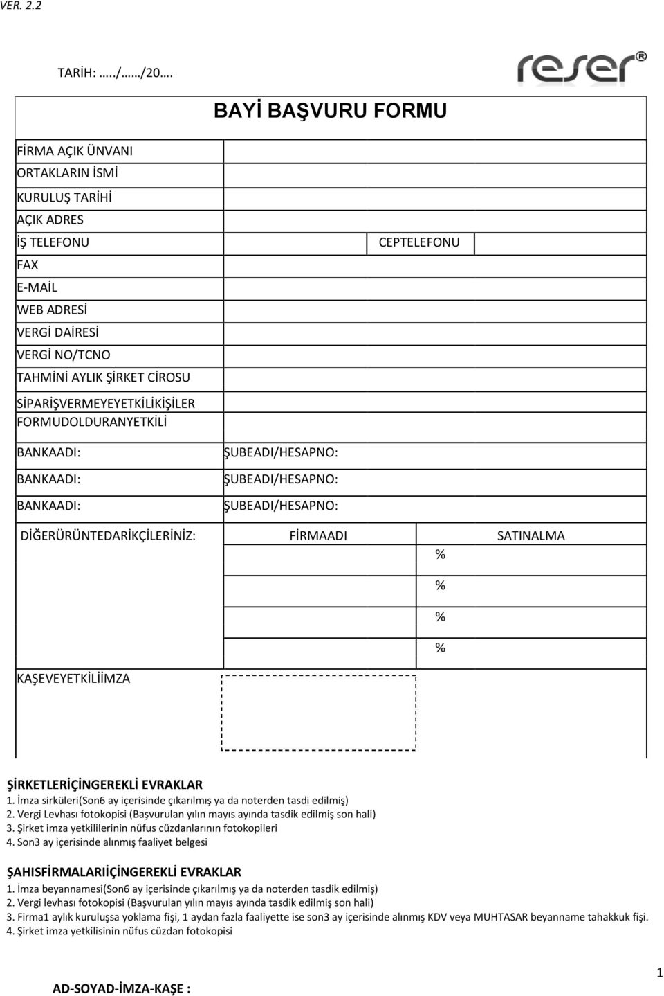 FORMUDOLDURANYETKİLİ CEPTELEFONU BANKAADI: BANKAADI: BANKAADI: ŞUBEADI/HESAPNO: ŞUBEADI/HESAPNO: ŞUBEADI/HESAPNO: DİĞERÜRÜNTEDARİKÇİLERİNİZ: FİRMAADI SATINALMA % KAŞEVEYETKİLİİMZA % % %