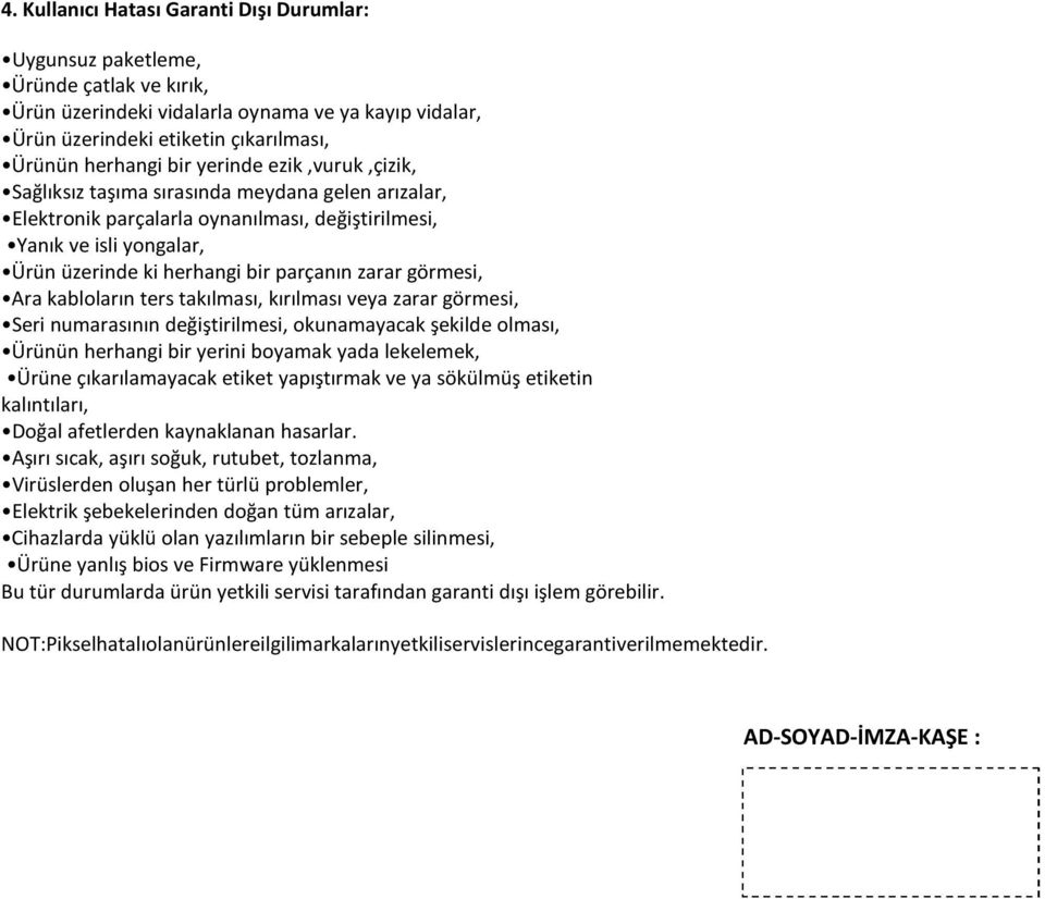 görmesi, Ara kabloların ters takılması, kırılması veya zarar görmesi, Seri numarasının değiştirilmesi, okunamayacak şekilde olması, Ürünün herhangi bir yerini boyamak yada lekelemek, Ürüne