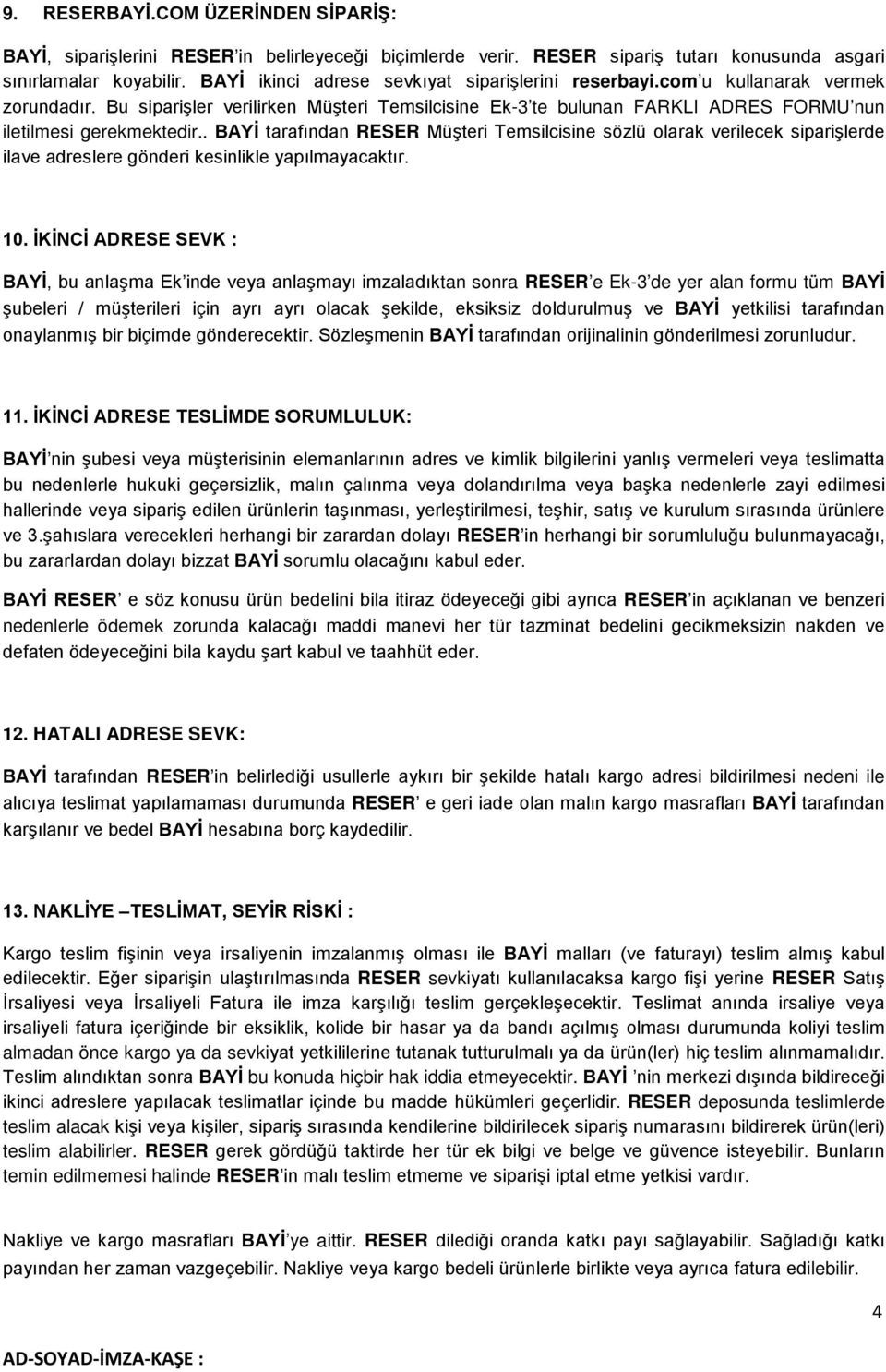 . BAYİ tarafından RESER Müşteri Temsilcisine sözlü olarak verilecek siparişlerde ilave adreslere gönderi kesinlikle yapılmayacaktır. 10.