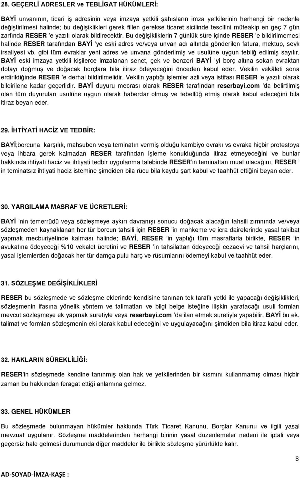 Bu değişikliklerin 7 günlük süre içinde RESER e bildirilmemesi halinde RESER tarafından BAYİ ye eski adres ve/veya unvan adı altında gönderilen fatura, mektup, sevk irsaliyesi vb.