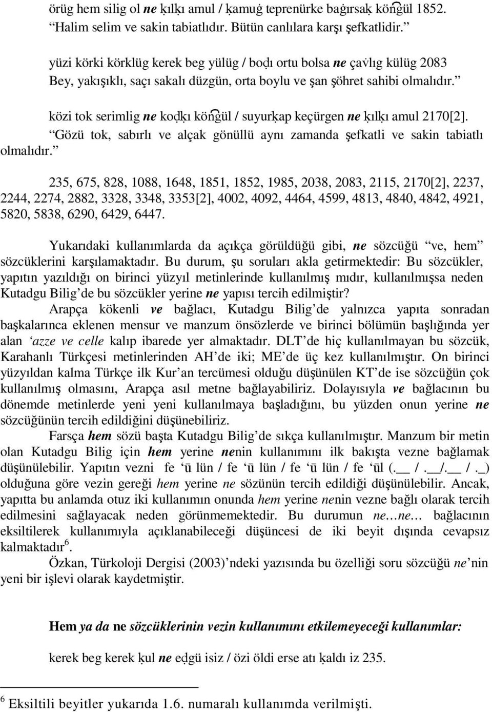 közi tok serimlig ne ko ı kösül / suyur ap keçürgen ne ıl ı amul 2170[2]. Gözü tok, sabırlı ve alçak gönüllü aynı zamanda şefkatli ve sakin tabiatlı olmalıdır.