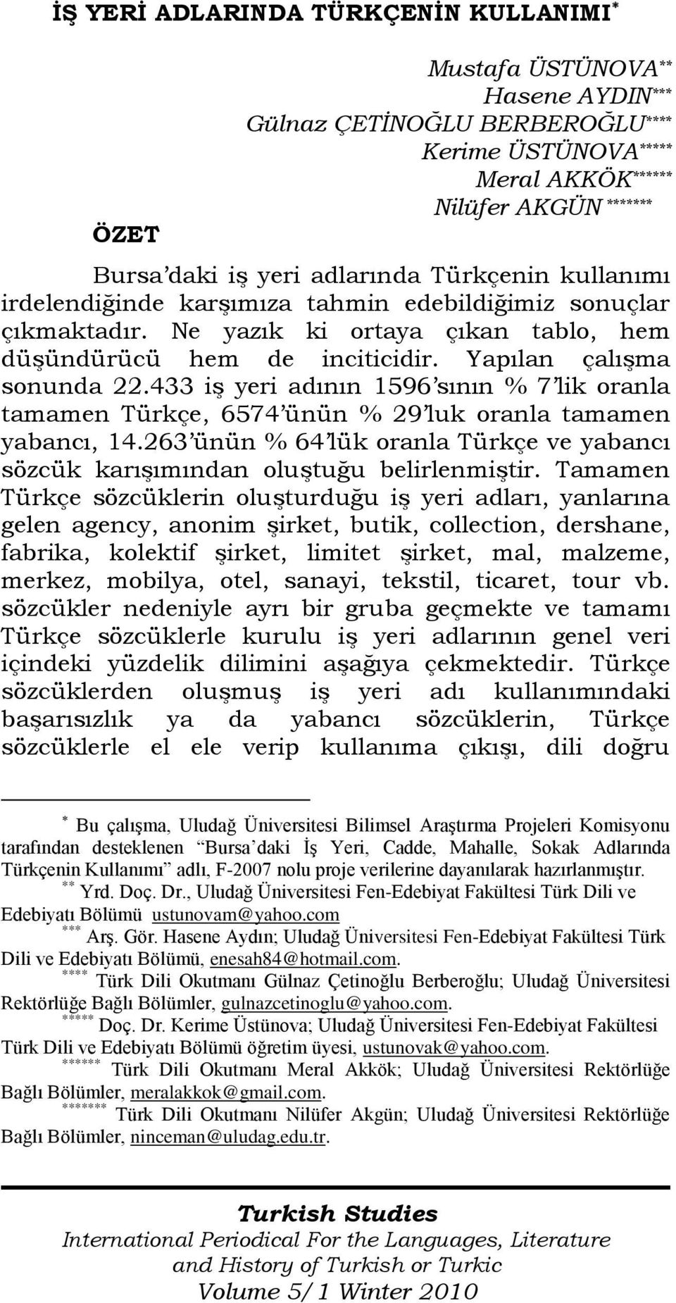 433 iş yeri adının 1596 sının % 7 lik oranla tamamen Türkçe, 6574 ünün % 29 luk oranla tamamen yabancı, 14.263 ünün % 64 lük oranla Türkçe ve yabancı sözcük karışımından oluştuğu belirlenmiştir.