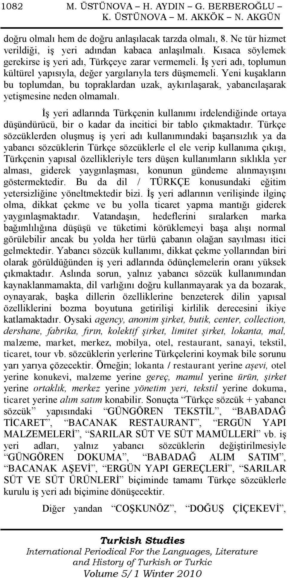 Yeni kuģakların bu toplumdan, bu topraklardan uzak, aykırılaģarak, yabancılaģarak yetiģmesine neden olmamalı.