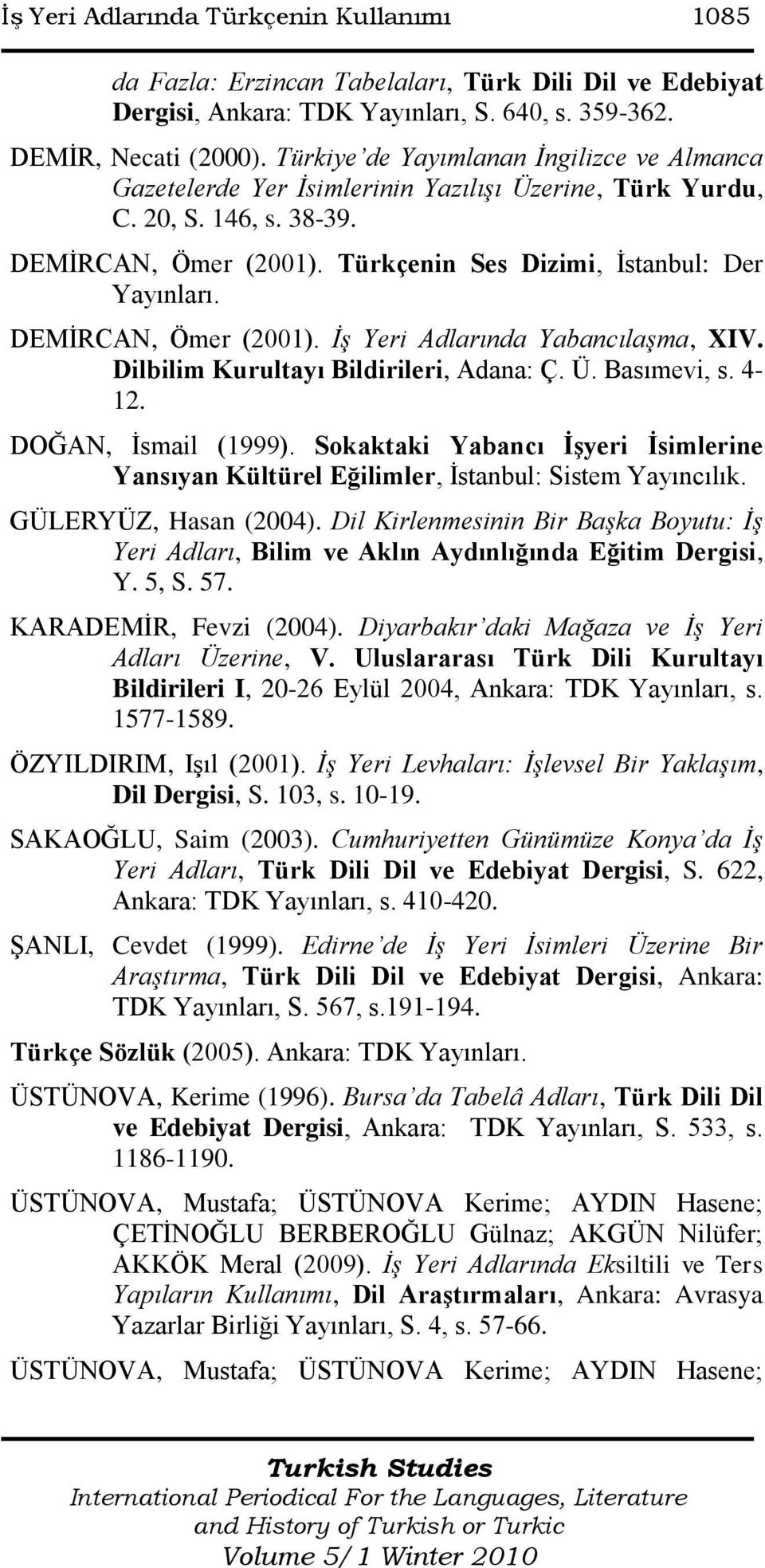DEMĠRCAN, Ömer (2001). İş Yeri Adlarında Yabancılaşma, XIV. Dilbilim Kurultayı Bildirileri, Adana: Ç. Ü. Basımevi, s. 4-12. DOĞAN, Ġsmail (1999).