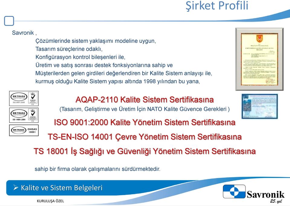 AQAP-2110 Kalite Sistem Sertifikasına (Tasarım, Geliştirme ve Üretim İçin NATO Kalite Güvence Gerekleri ) ISO 9001:2000 Kalite Yönetim Sistem Sertifikasına TS-EN-ISO