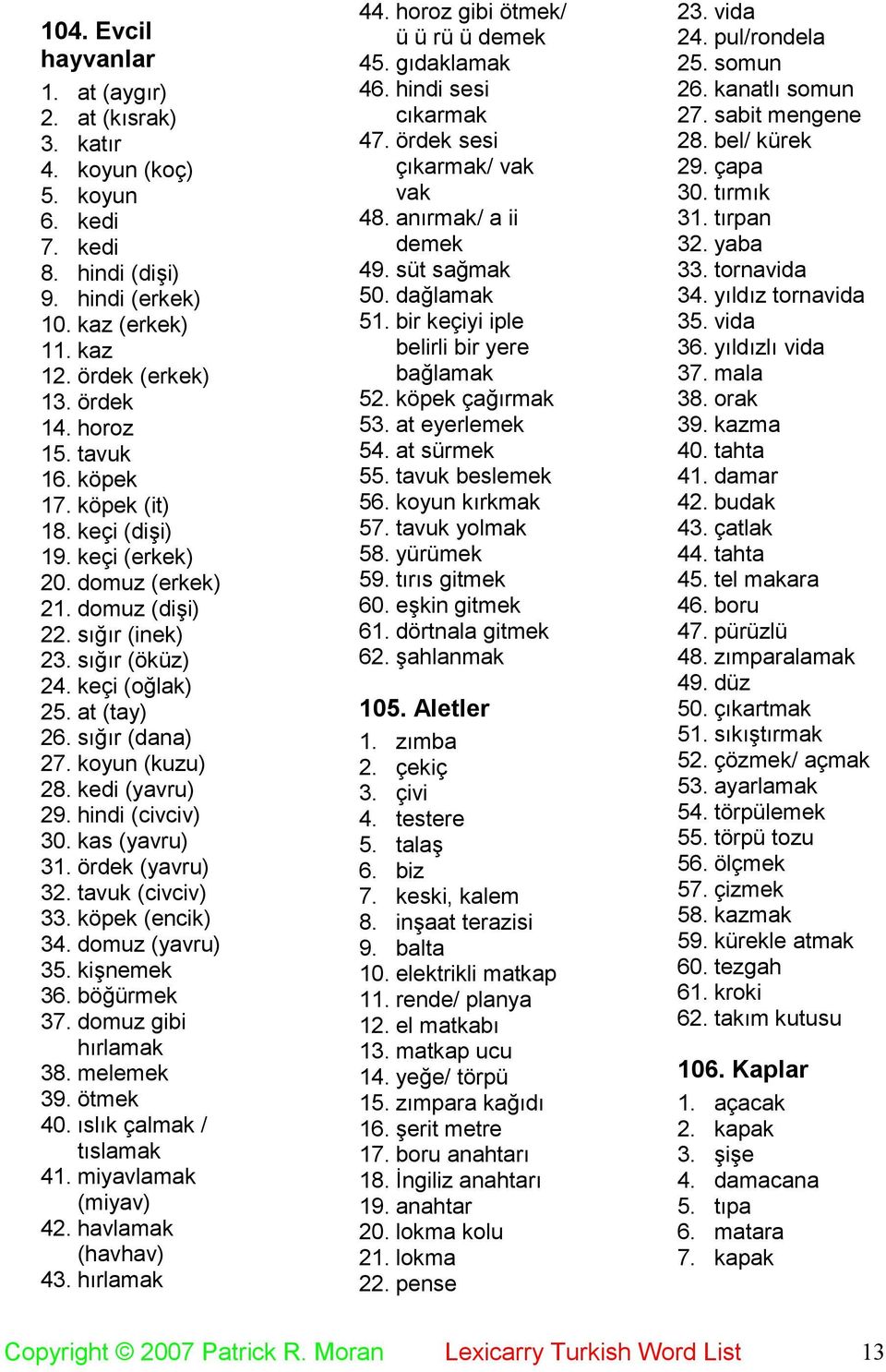 kedi (yavru) 29. hindi (civciv) 30. kas (yavru) 31. ördek (yavru) 32. tavuk (civciv) 33. köpek (encik) 34. domuz (yavru) 35. kişnemek 36. böğürmek 37. domuz gibi hırlamak 38. melemek 39. ötmek 40.