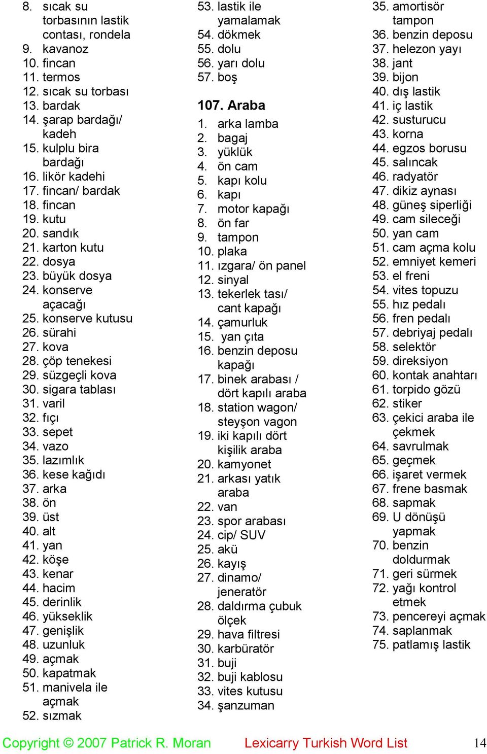 fıçı 33. sepet 34. vazo 35. lazımlık 36. kese kağıdı 37. arka 38. ön 39. üst 40. alt 41. yan 42. köşe 43. kenar 44. hacim 45. derinlik 46. yükseklik 47. genişlik 48. uzunluk 49. açmak 50. kapatmak 51.