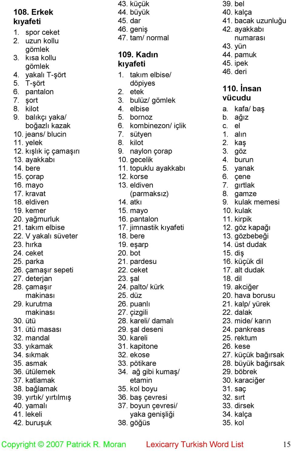 deterjan 28. çamaşır makinası 29. kurutma makinası 30. ütü 31. ütü masası 32. mandal 33. yıkamak 34. sıkmak 35. asmak 36. ütülemek 37. katlamak 38. bağlamak 39. yırtık/ yırtılmış 40. yamalı 41.