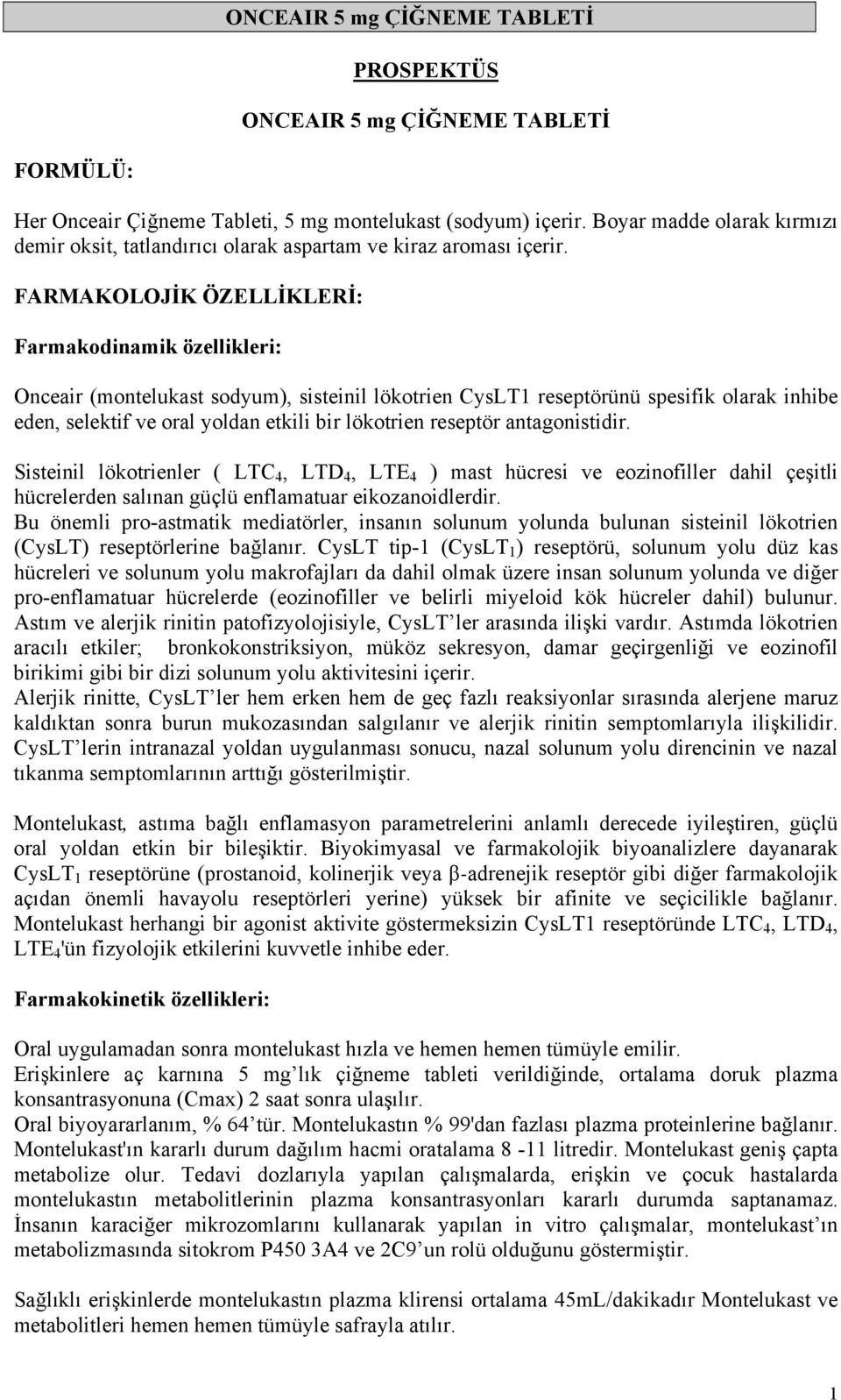 FARMAKOLOJİK ÖZELLİKLERİ: Farmakodinamik özellikleri: Onceair (montelukast sodyum), sisteinil lökotrien CysLT1 reseptörünü spesifik olarak inhibe eden, selektif ve oral yoldan etkili bir lökotrien