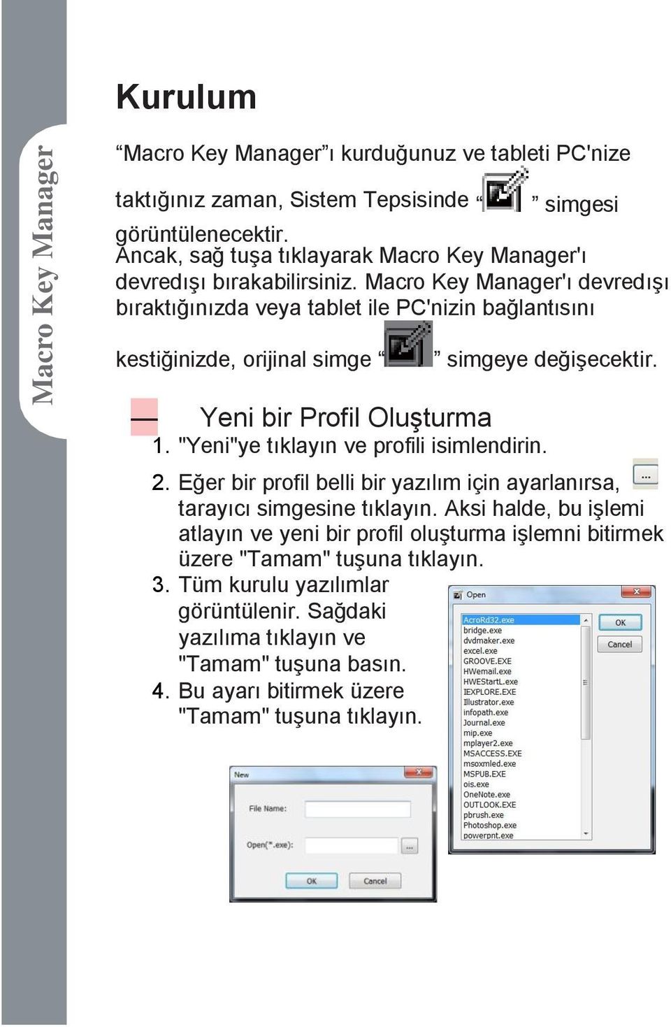 Macro Key Manager'ı devredışı bıraktığınızda veya tablet ile PC'nizin bağlantısını kestiğinizde, orijinal simge simgeye değişecektir. Yeni bir Profil Oluşturma 1.